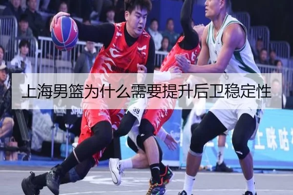 上海男篮为什么需要提升后卫稳定性